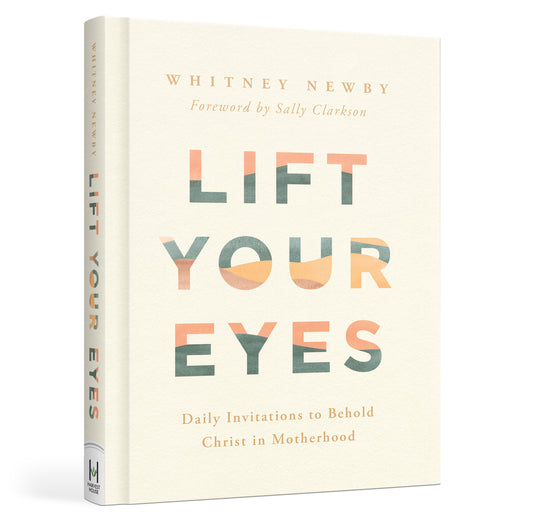 Lift Your Eyes: Daily Invitations to Behold Christ in Motherhood
