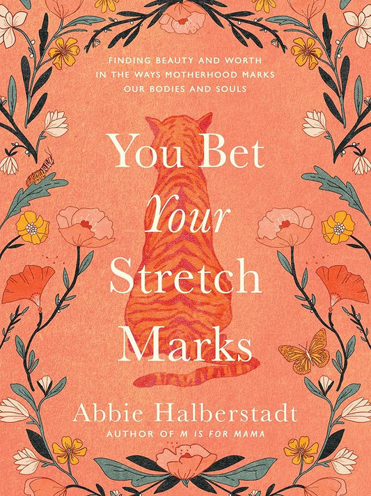 You Bet Your Stretch Marks: Finding Beauty and Worth in the Ways Motherhood Marks Our Bodies and Souls (A548)