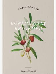 Confidently Reformed: A Reformed Apologetic