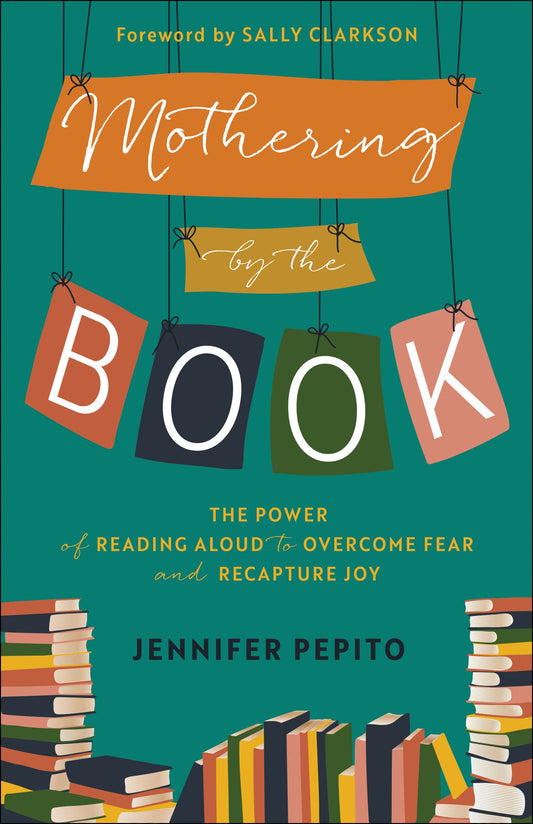 Mothering by the Book: The Power of Reading Aloud to Overcome Fear and Recapture Joy (A554)
