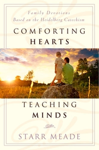 Comforting Hearts, Teaching Minds: Family Devotions Based on the Heidelberg Catechism (A507)