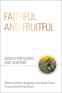 Faithful and Fruitful: Essays for Elders and Deacons (K670)