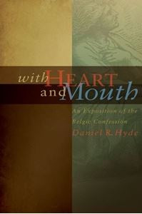 With Heart and Mouth - An Exposition of the Belgic Confession (K648)