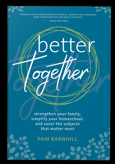 Better Together: Strengthen Your Family, Simplify Your Homeschool, and Savor the Subjects that Matter Most (A231)