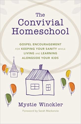 The Convivial Homeschool: Gospel Encouragement for Keeping your Sanity While Living & Learning Alongside Your Kids (A250)